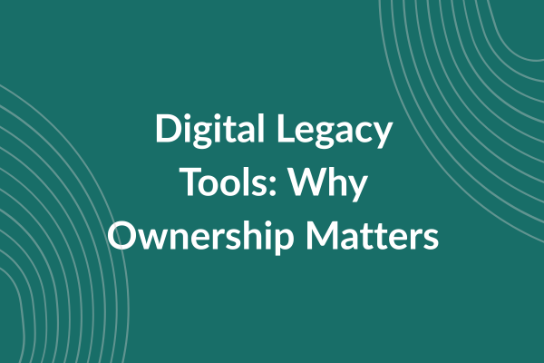 Digital Legacy Tools Why Ownership Matters