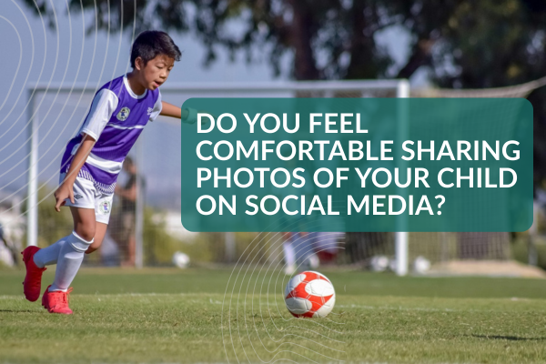 Do You Feel Comfortable Sharing Photos of Your Child on Social Media?