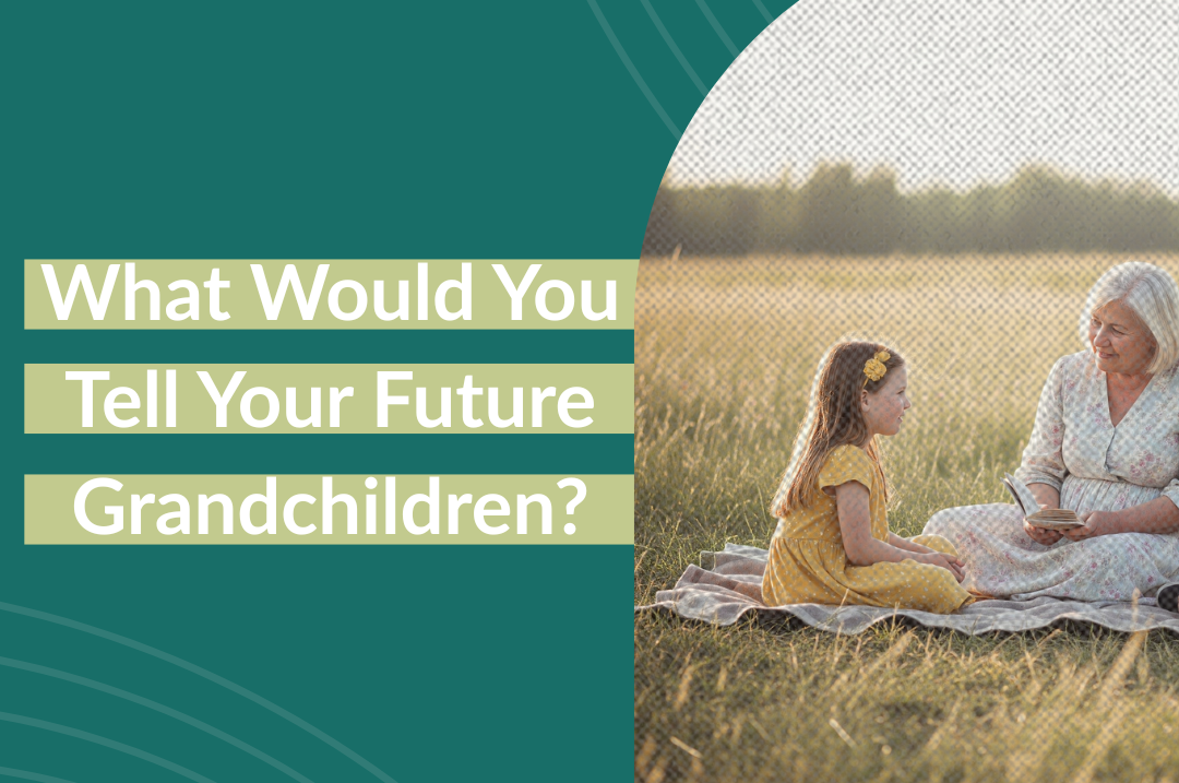 What Would You Tell Your Future Grandchildren_ What Would You Tell Your Future Grandchildren_