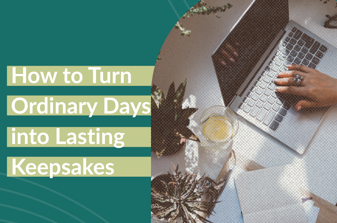 How to Turn Ordinary Days into Lasting Keepsakes How to Turn Ordinary Days into Lasting Keepsakes