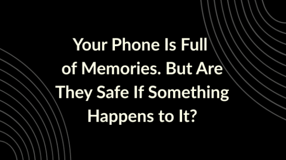 Your Phone Is Full of Memories. But Are They Safe If Something Happens to It_
