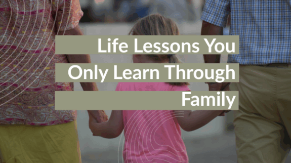 Life Lessons You Only Learn Through Family