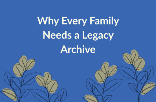 Why Every Family Needs a Legacy Archive