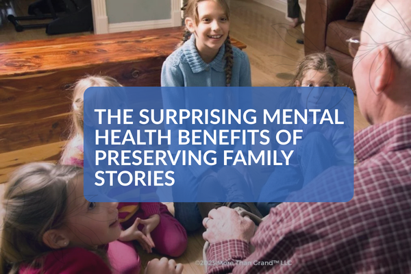 The Surprising Mental Health Benefits of Preserving Family Stories